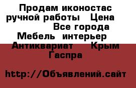 Продам иконостас ручной работы › Цена ­ 300 000 - Все города Мебель, интерьер » Антиквариат   . Крым,Гаспра